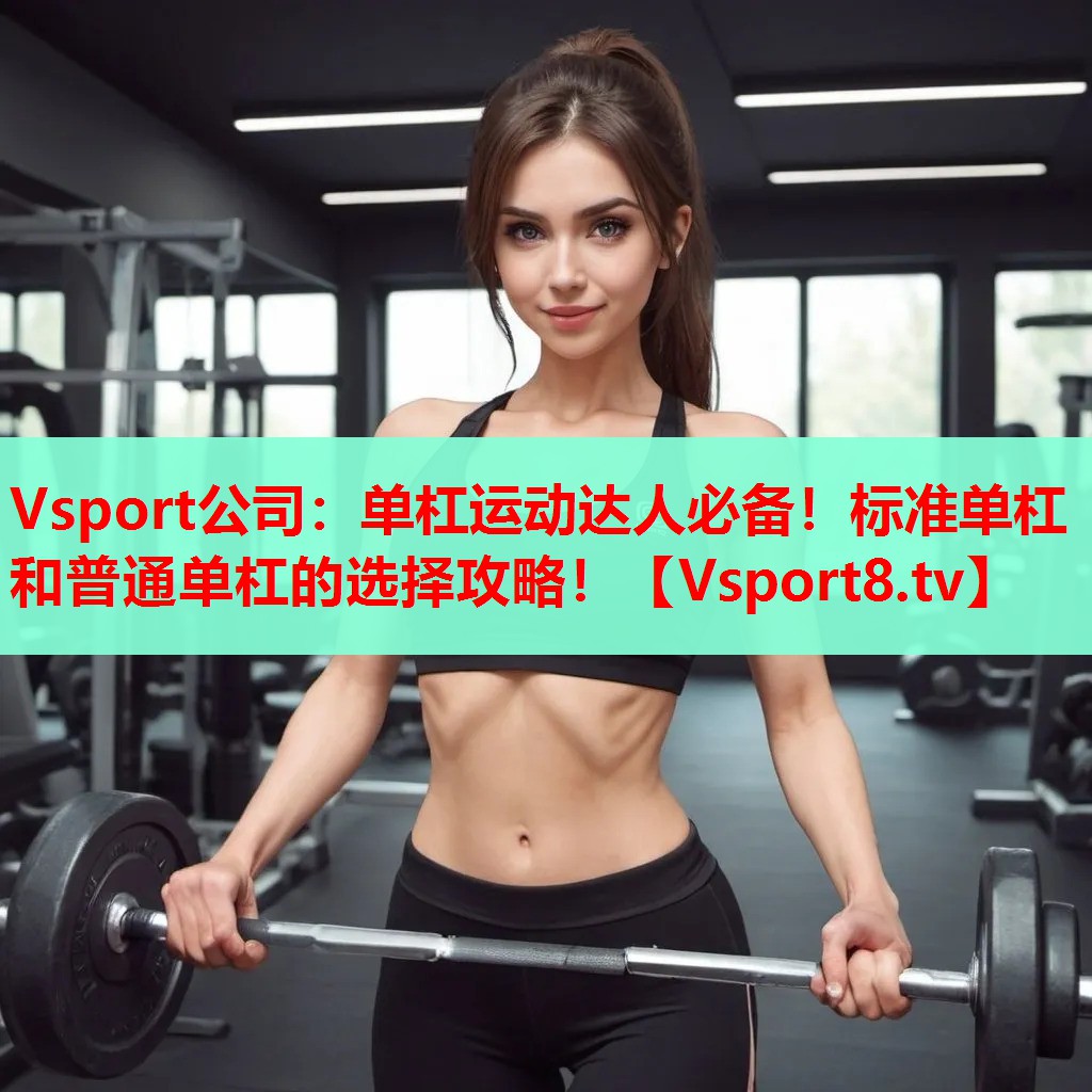 單杠運動達人必備！標準單杠和普通單杠的選擇攻略！
